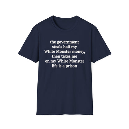 The Government Steals And Taxes My White Monster Money. Life Is A Prison