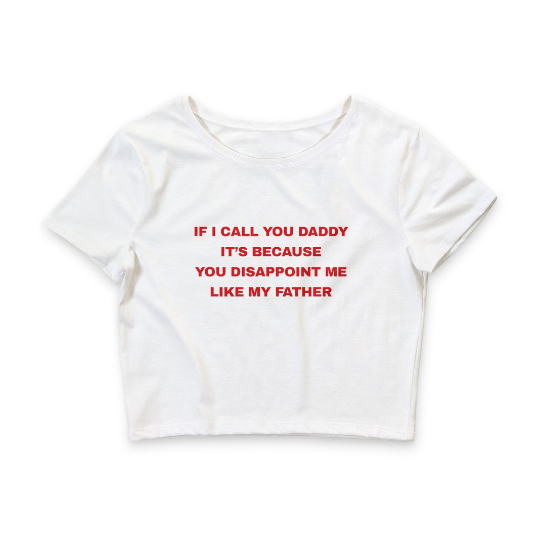 If I Call You Daddy It's Because You Disappoint Me Like My Father - Crop Top
