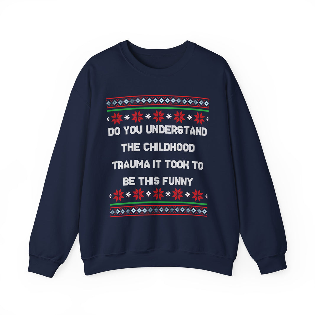 Do You Understand The Childhood Trauma It Took To Be This Funny- Ugly Sweater