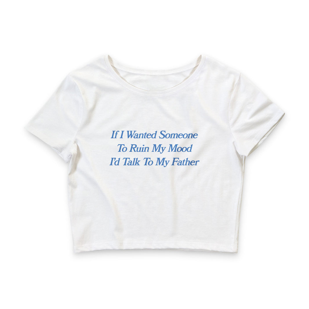 If I Wanted Someone To Ruin My Mood I'd Talk to My Father - Crop Top