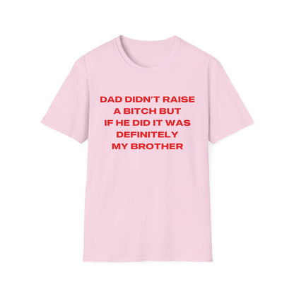 Dad Didn't Raise A Bitch But If He Did It Was Definitely My Brother