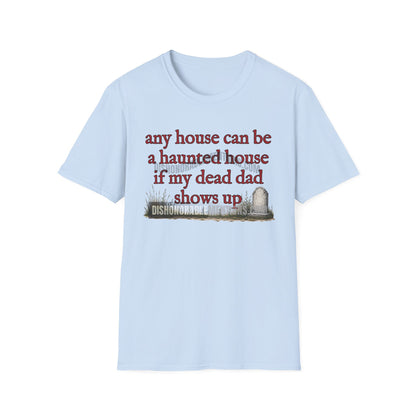 any house can be a haunted house  if my dead dad shows up  (ships without watermarks)