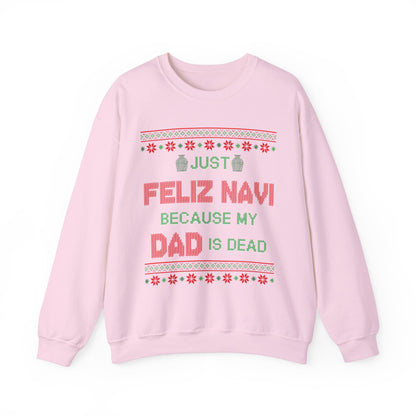 Just Feliz Navi Because My Dad Is Dead- Ugly Sweater