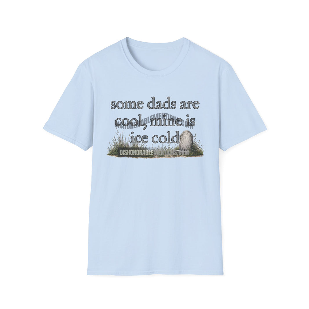 some dads are cool, mine is ice cold (ships without watermarks)