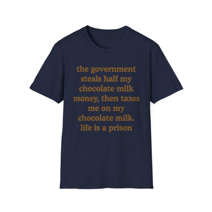 The Government Steals And Taxes My Chocolate Milk Money. Life Is A Prison