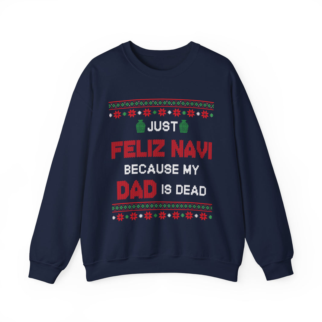 Just Feliz Navi Because My Dad Is Dead- Ugly Sweater