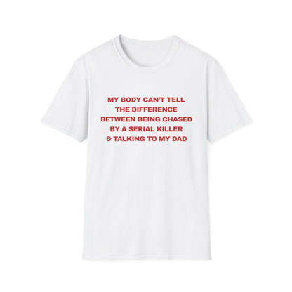 MY BODY CAN’T TELL THE DIFFERENCE BETWEEN BEING CHASED BY A SERIAL KILLER & TALKING TO MY DAD