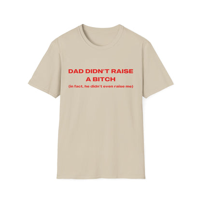 Dad Didn't Raise A Bitch (in fact he didn't even raise me)