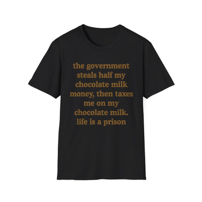 The Government Steals And Taxes My Chocolate Milk Money. Life Is A Prison