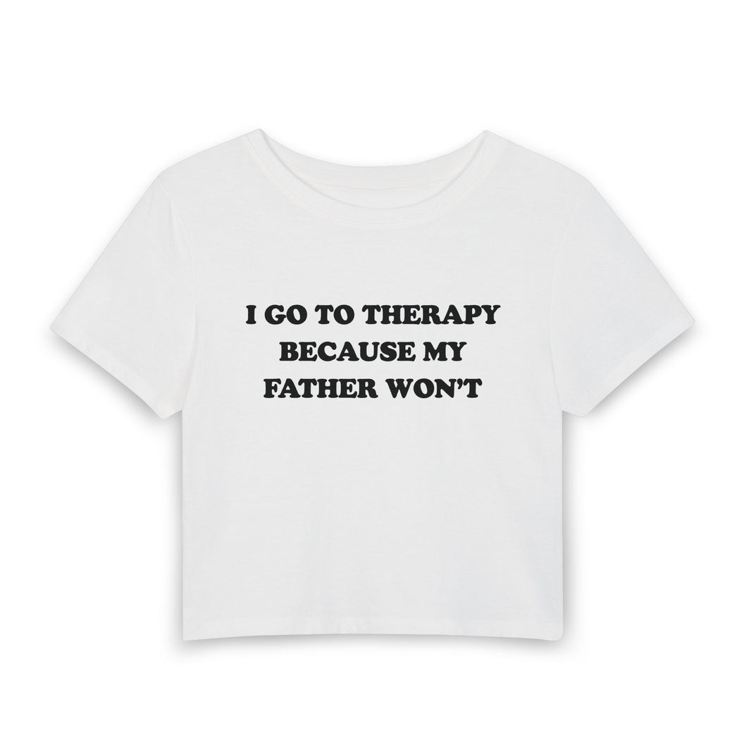 I Go To Therapy Because My Father Won't - Baby Tee