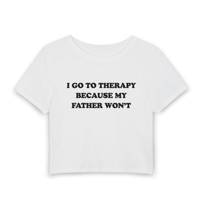I Go To Therapy Because My Father Won't - Baby Tee