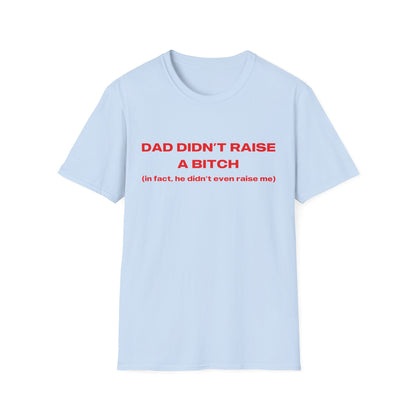 Dad Didn't Raise A Bitch (in fact he didn't even raise me)