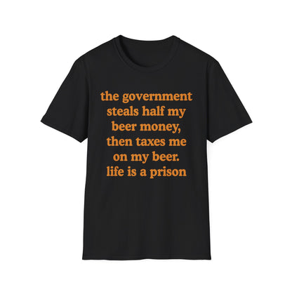 The Government Steals And Taxes My Beer Money. Life Is A Prison