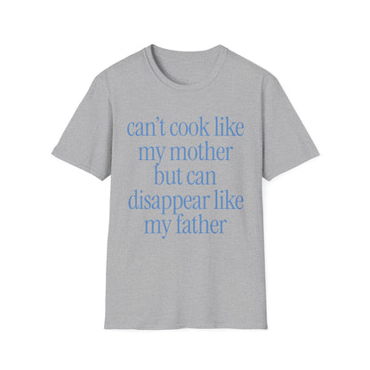 Can't Cook Like My Mother But Can Disappear Like My Father
