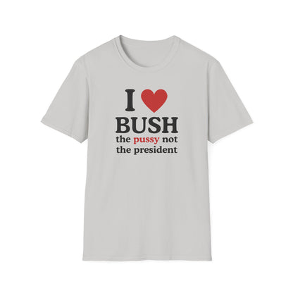 I Love Bush the pussy not the president