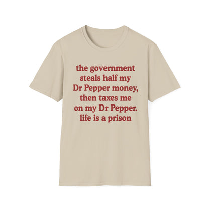 The Government Steals And Taxes My Dr Pepper Money. Life Is A Prison