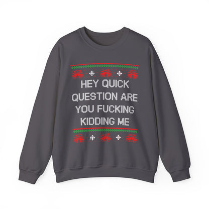 Hey Quick Question Are You Fucking Kidding Me- Ugly Sweater