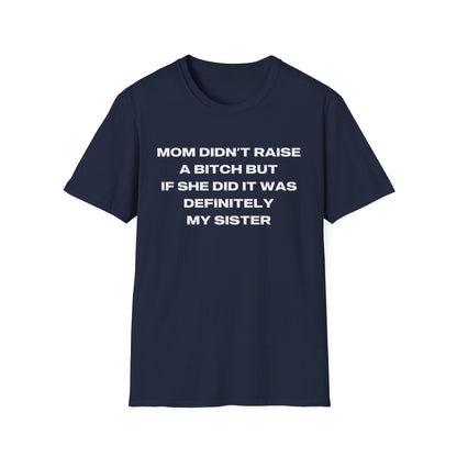 Mom Didn't Raise A Bitch But If She Did It Was Definitely My Sister