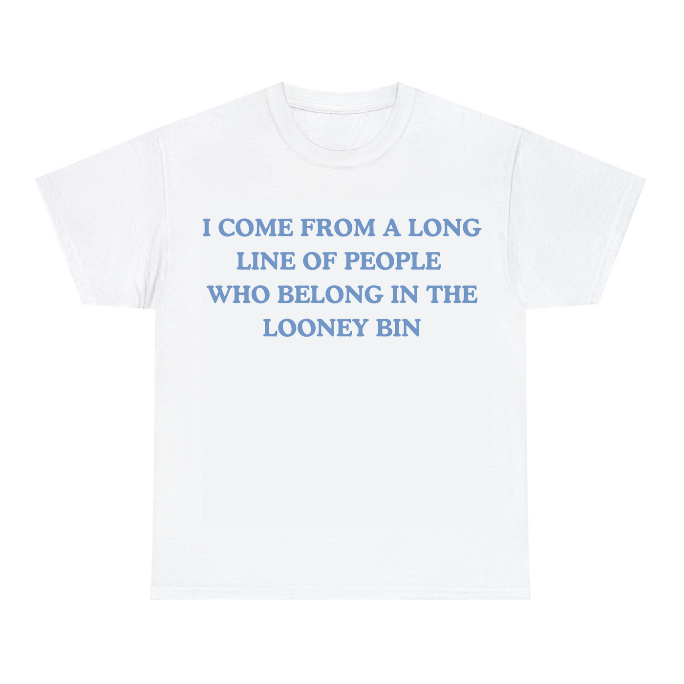 I Come From A Long Line Of People Who Belong In The Looney Bin