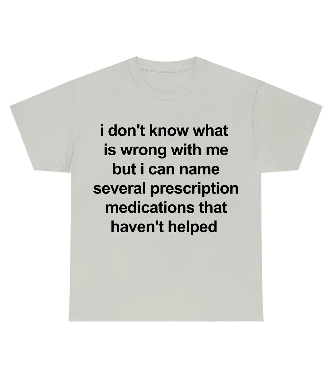 I Don't Know What Is Wrong With Me But I Can Name Several Prescription Medications That Haven't Helped